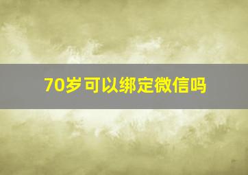 70岁可以绑定微信吗