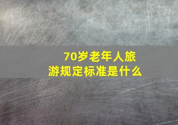 70岁老年人旅游规定标准是什么