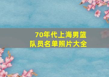 70年代上海男篮队员名单照片大全