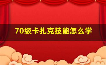 70级卡扎克技能怎么学