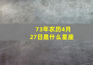 73年农历4月27日是什么星座