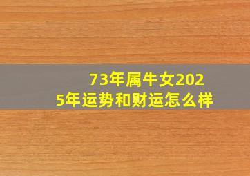 73年属牛女2025年运势和财运怎么样