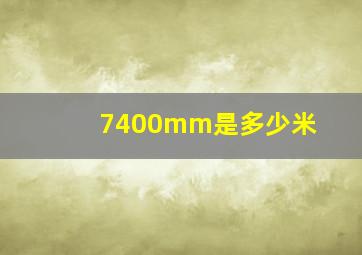 7400mm是多少米