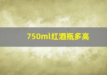 750ml红酒瓶多高