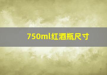 750ml红酒瓶尺寸