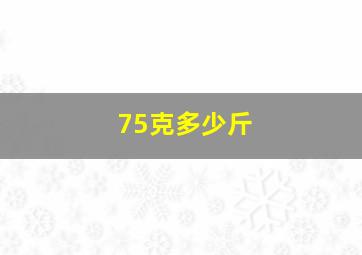 75克多少斤