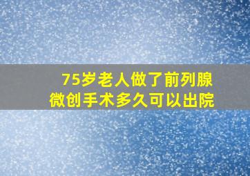 75岁老人做了前列腺微创手术多久可以出院