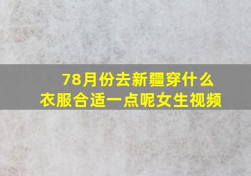 78月份去新疆穿什么衣服合适一点呢女生视频