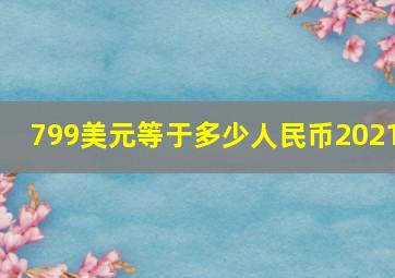 799美元等于多少人民币2021