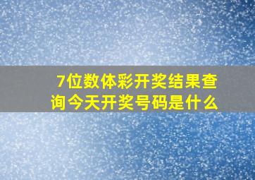 7位数体彩开奖结果查询今天开奖号码是什么