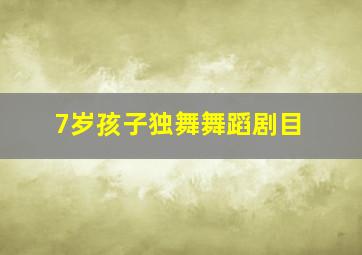 7岁孩子独舞舞蹈剧目