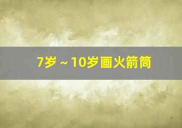 7岁～10岁画火箭筒