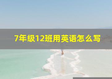 7年级12班用英语怎么写