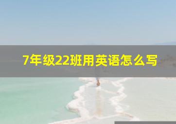 7年级22班用英语怎么写