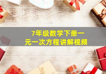 7年级数学下册一元一次方程讲解视频