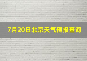 7月20日北京天气预报查询