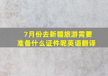 7月份去新疆旅游需要准备什么证件呢英语翻译