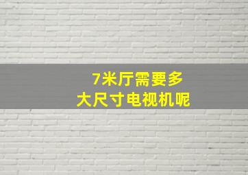 7米厅需要多大尺寸电视机呢