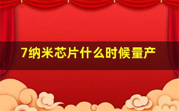 7纳米芯片什么时候量产