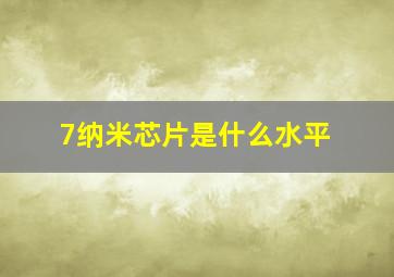 7纳米芯片是什么水平