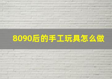 8090后的手工玩具怎么做