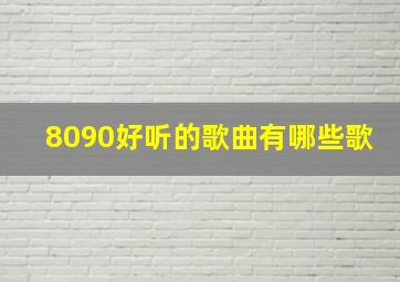 8090好听的歌曲有哪些歌