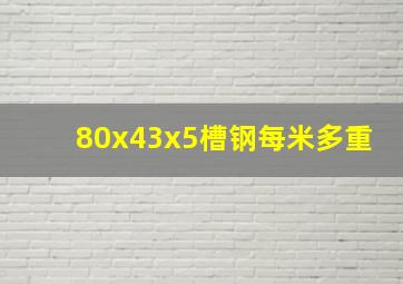 80x43x5槽钢每米多重