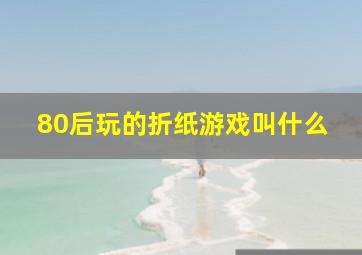 80后玩的折纸游戏叫什么