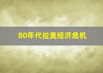 80年代拉美经济危机