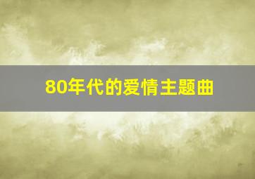 80年代的爱情主题曲