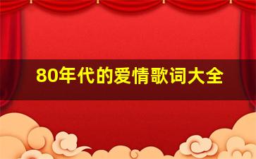 80年代的爱情歌词大全