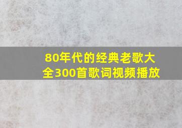 80年代的经典老歌大全300首歌词视频播放