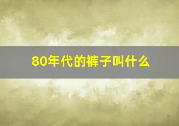 80年代的裤子叫什么