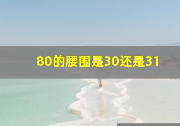 80的腰围是30还是31