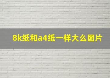 8k纸和a4纸一样大么图片