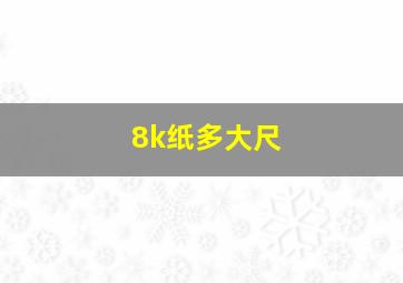 8k纸多大尺