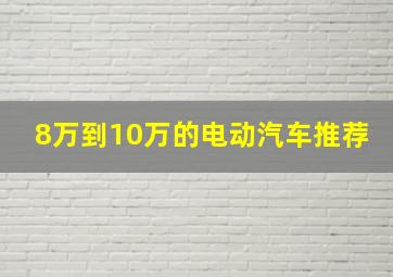 8万到10万的电动汽车推荐