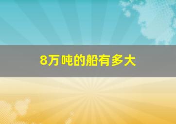 8万吨的船有多大