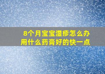 8个月宝宝湿疹怎么办用什么药膏好的快一点