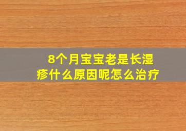 8个月宝宝老是长湿疹什么原因呢怎么治疗