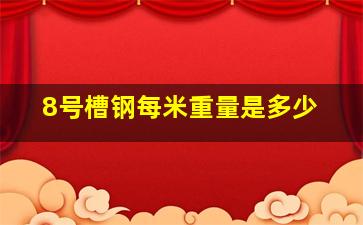 8号槽钢每米重量是多少