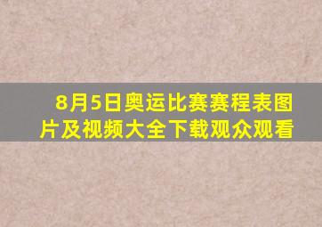 8月5日奥运比赛赛程表图片及视频大全下载观众观看