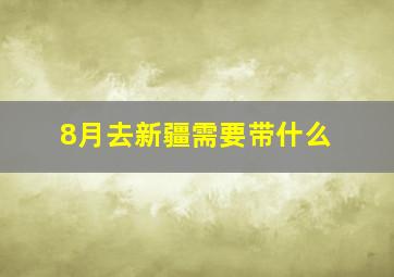 8月去新疆需要带什么