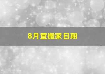 8月宜搬家日期