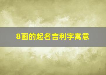 8画的起名吉利字寓意