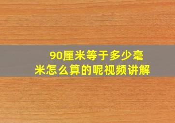 90厘米等于多少毫米怎么算的呢视频讲解