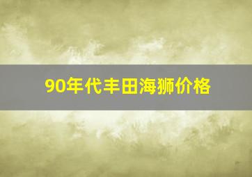 90年代丰田海狮价格