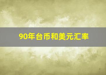 90年台币和美元汇率