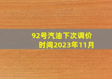 92号汽油下次调价时间2023年11月