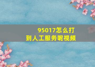 95017怎么打到人工服务呢视频